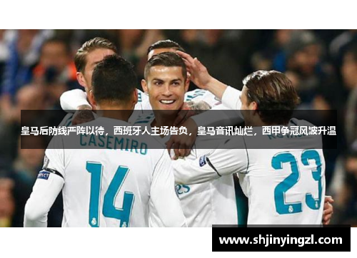 皇马后防线严阵以待，西班牙人主场告负，皇马音讯灿烂，西甲争冠风波升温