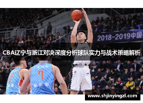 CBA辽宁与浙江对决深度分析球队实力与战术策略解析